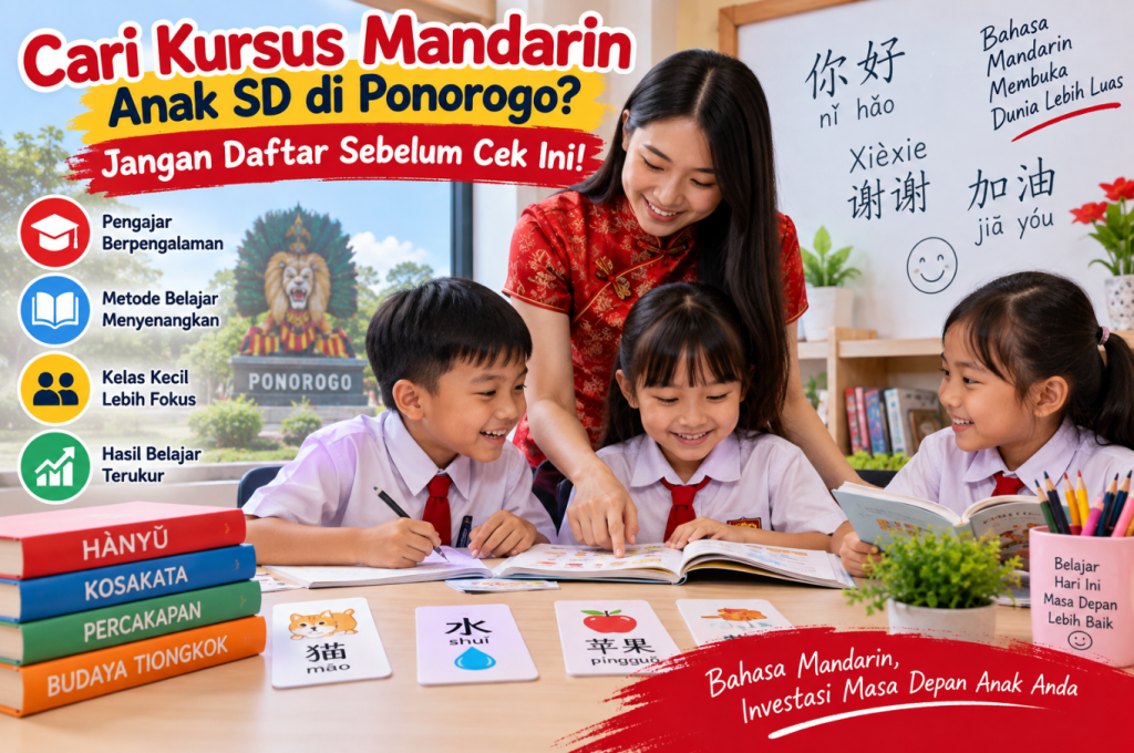 Cari Kursus Mandarin Anak SD di Ponorogo Jangan Daftar Sebelum Cek Ini!
